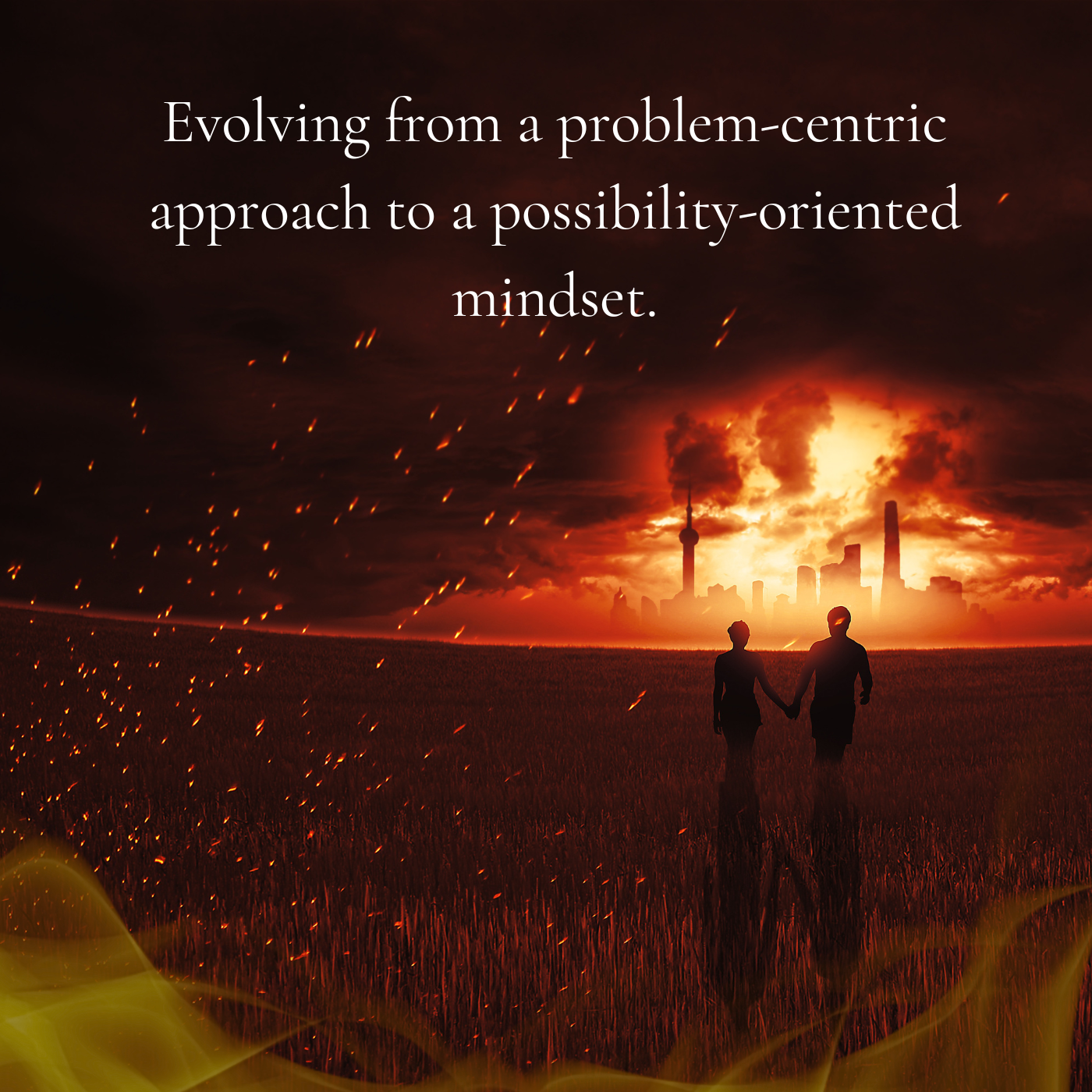 Two people moving across a lit up sky with flames everywhere with text saying evolving from a problem centric approach to a possibility oriented mindset.