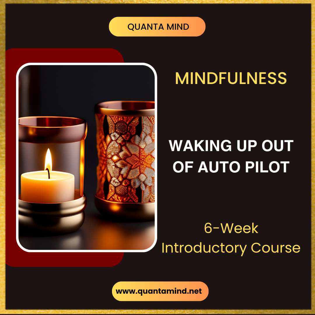 beautiful glass candle image in the middle, With text that says Quanta Mind Mindfulness waking up out of Auto Pilot, 6-week introductory course. Black background color of the poster